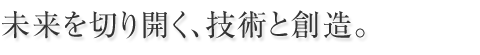 未来を切り開く技術と創造